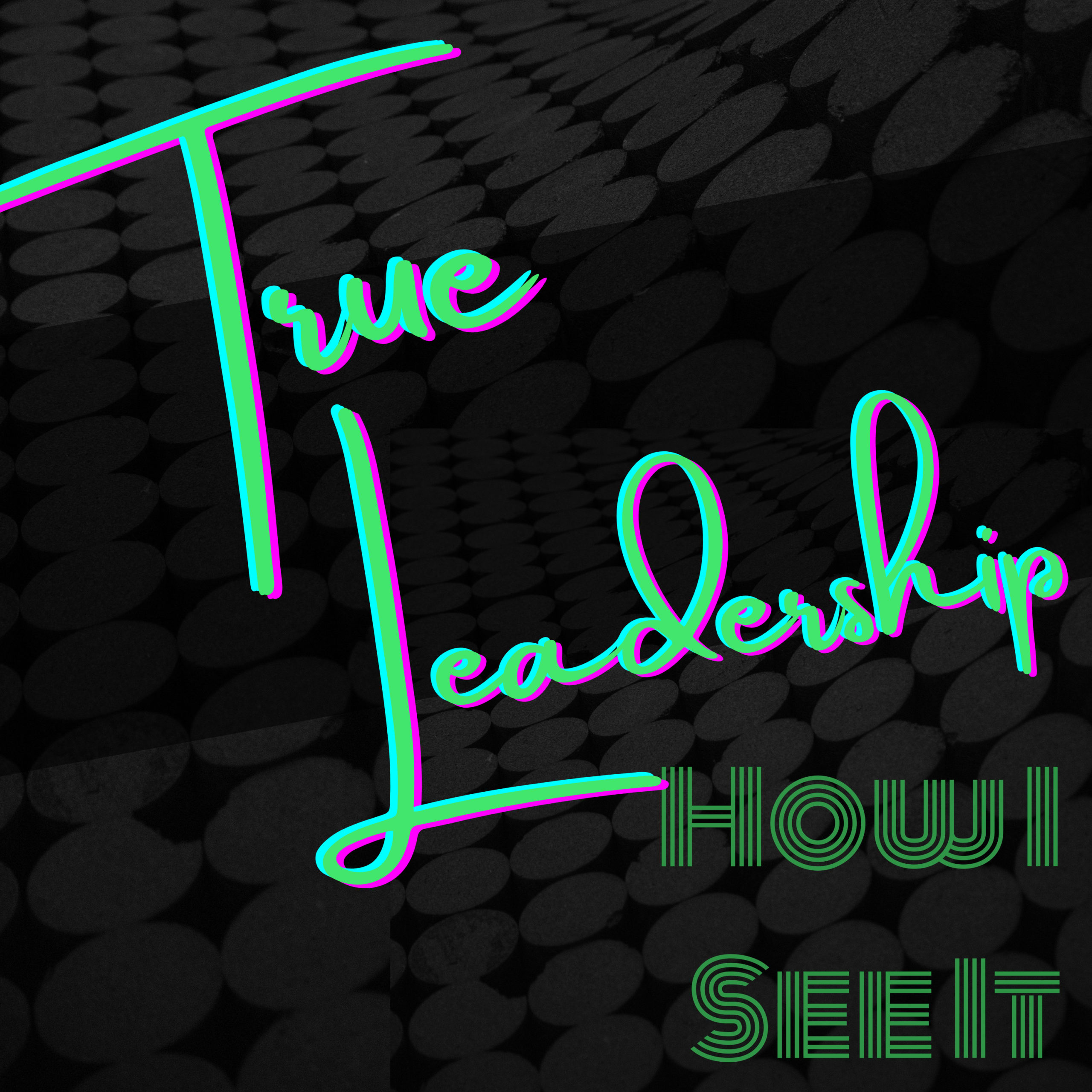 True Leadership - How I See It