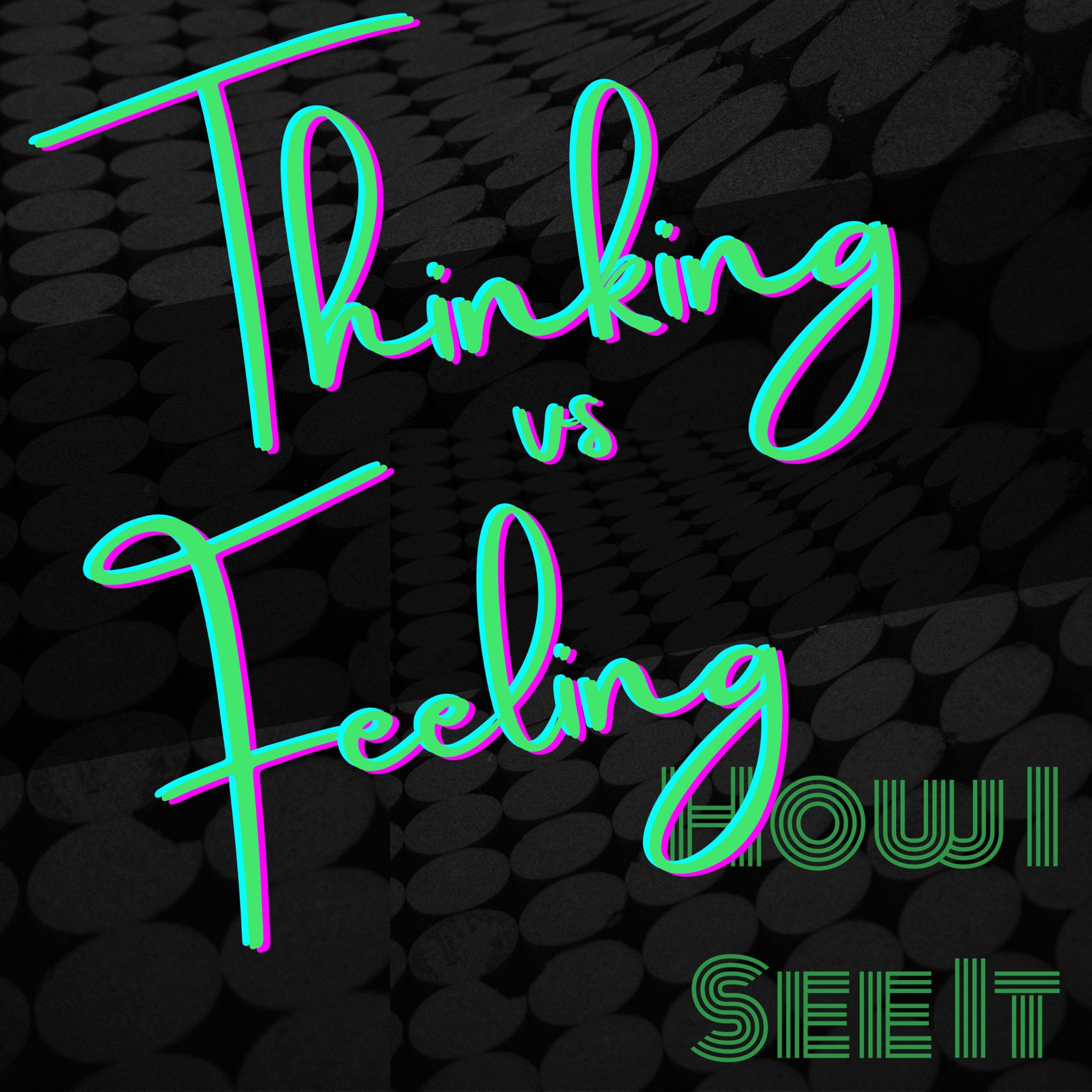 Thinking/Feeling - How I See It