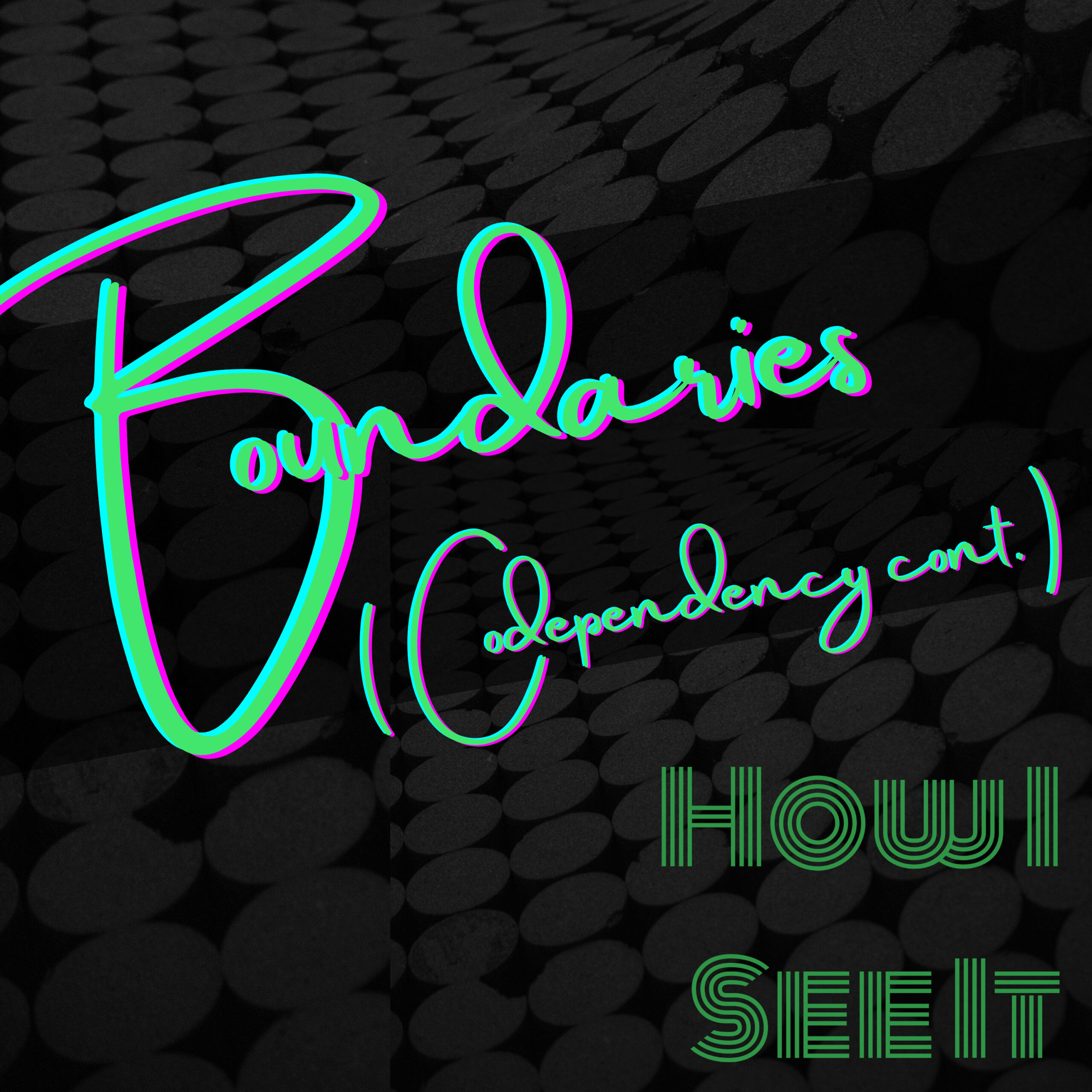 Boundaries (Codependency Continued) - How I See It